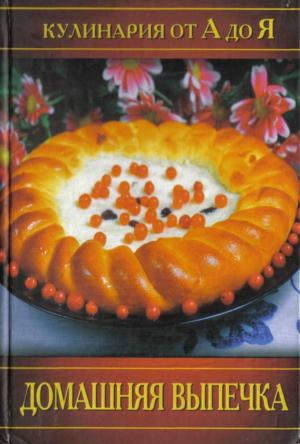 Домашняя выпечка. Кулинария от А до Я